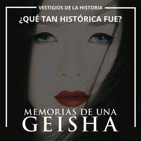 Memorias de una Geisha: ¿Qué tan histórica fue?