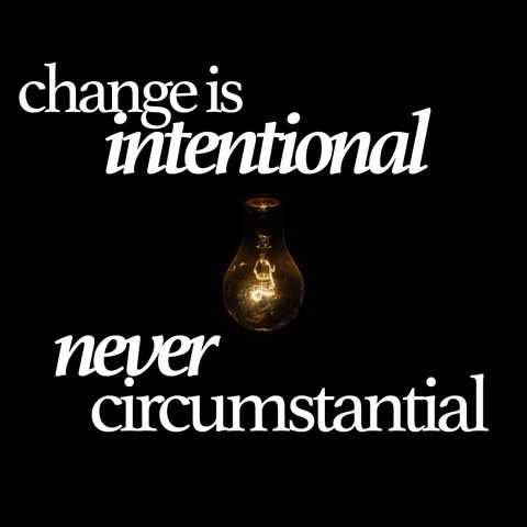 Change is intentional, Never circumstantial | Episode 5