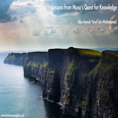 Lessons from Musa's Quest for Knowledge | Abu Ayoub Yusuf bin Muhammad