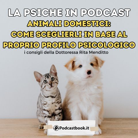 Animali domestici: come sceglierli in base al proprio profilo psicologico. I consigli di Rita Menditto