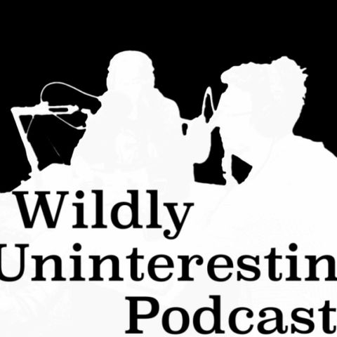 Wildly Uninteresting Podcast Episode #25 - Three blind Tekashi 6ix9ine's