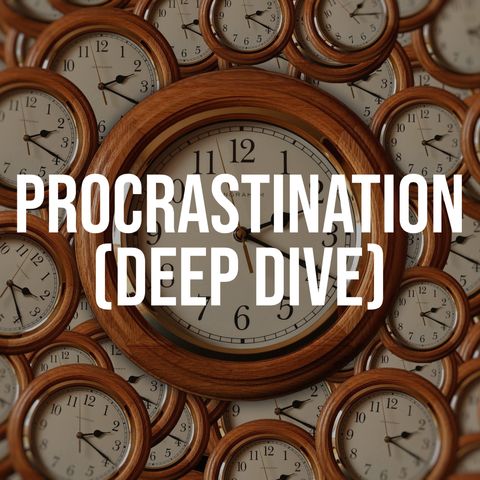 Procrastination (Deep Dive)