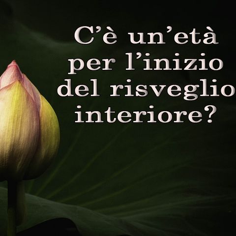 C'è un'età in cui inizia il risveglio interiore (Q&A)