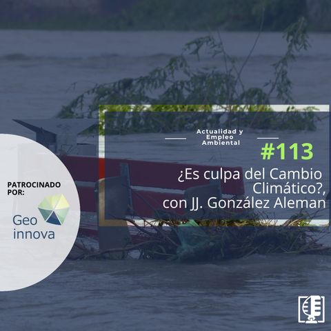 ¿Es culpa del Cambio Climático?, con JJ. González Aleman #113