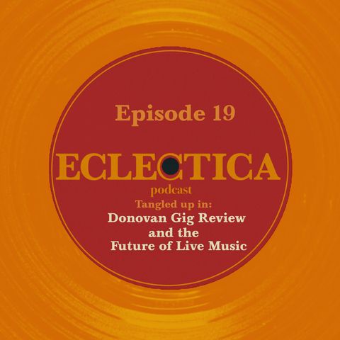 Episode 19: Tangled up in Donovan Gig Review and the Future of Live Music