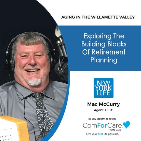 4/30/22: Mac McCurry from New York Life Insurance | Exploring The Building Blocks of Retirement Planning. | Aging In The Willamette Valley