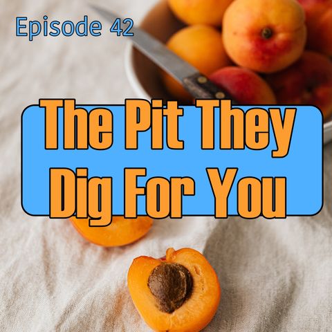Episode 42 - The Pit They Dig For You