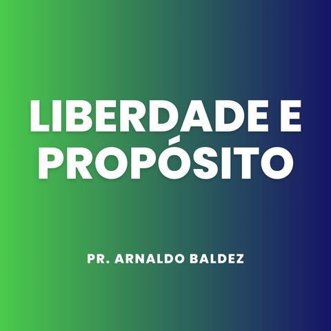 Liberdade e propósito // Pr. Arnaldo Baldez