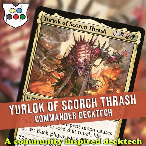 Commander ad Populum Ep 113 - Yurlok of Scorch Thrash Decktech