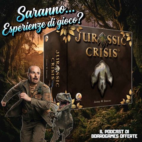 Ep 14 - Saranno...Esperienze di gioco? Jurassic Crisis