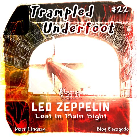 Trampled Underfoot - 022 - Led Zeppelin Lost In Plain Sight