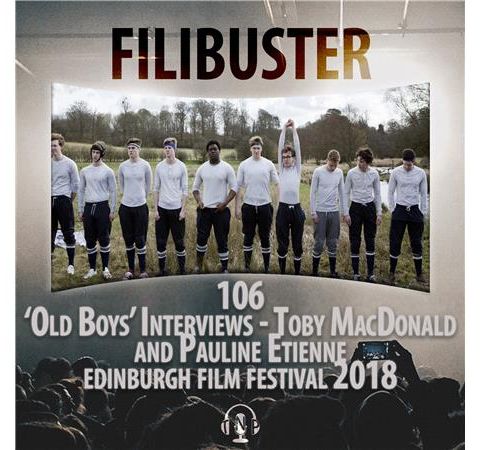 106 - 'Old Boys' Interviews - Toby MacDonald & Pauline Etienne  (EIFF 2018)