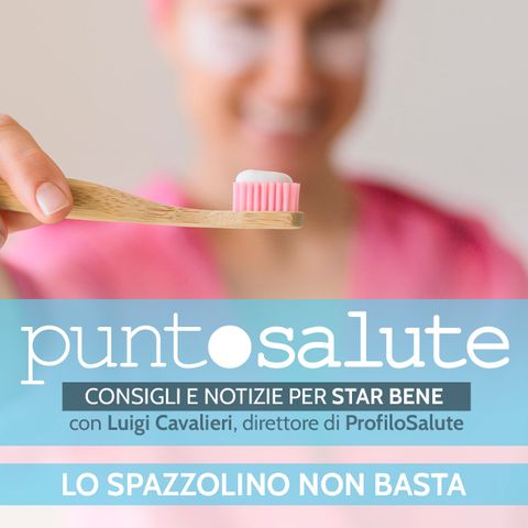 Igiene orale, lo spazzolino non basta - Luigi Cavalieri, Dir. ProfiloSalute - Radio Salute