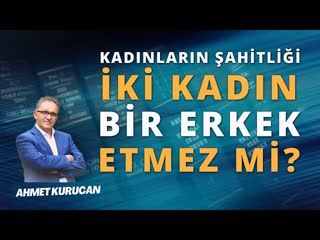 İslam'da Kadının Şahitliği Yarım Mı   AHMET KURUCAN