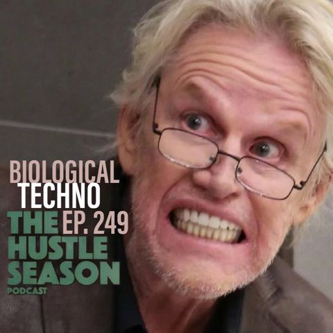 The Hustle Season: Ep. 249 Biological Techno