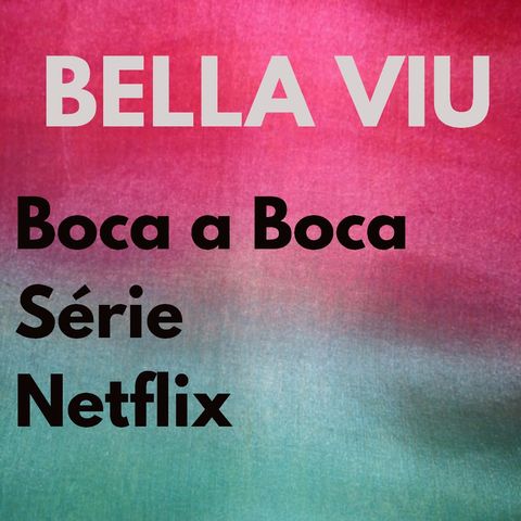 Bella Viu - 22 - Boca a Boca - Série - Netflix.