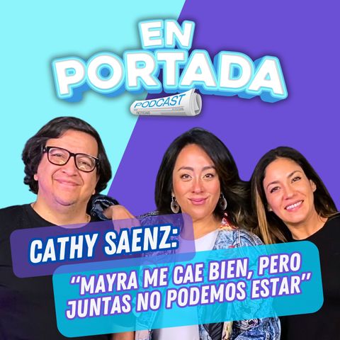 EP #04 - Cathy Saenz: “Mayra me cae bien, pero juntas no podemos estar”