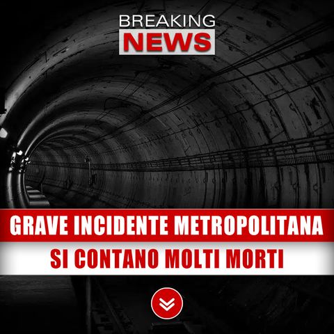 Grave Incidente Nella Metropolitana: Si Contano Molti Morti!