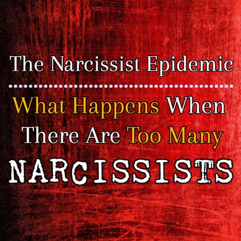 Episode 231: The Narcissist Epidemic: What Happens When There Are Too Many Narcissists?