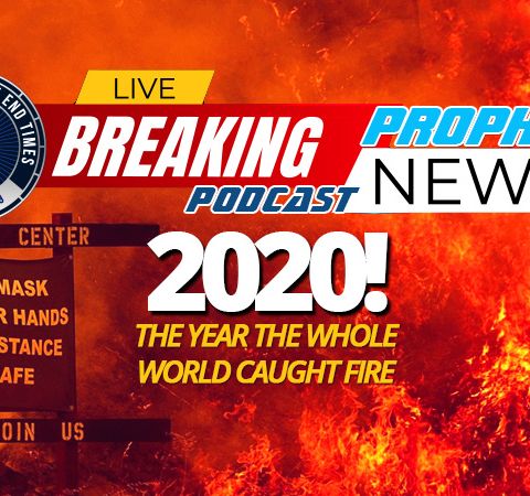 NTEB PROPHECY NEWS PODCAST: 2020 Is The Year That The Whole World Was Set On Fire As God Begins To Prepare The Earth And People For Judgment