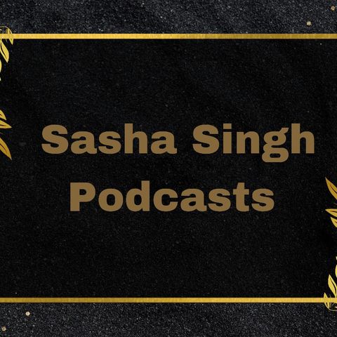 Episode 9 - Sasha Singh's podcast