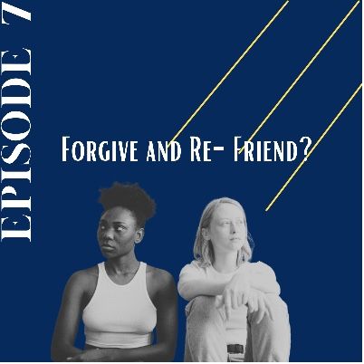 Episode 7: Would you be able to Forgive and Re-Friend?