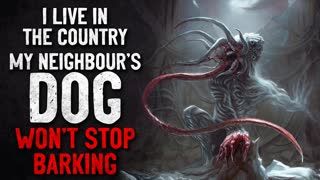 "I Live In The Country. My Neighbour's Dog Won't Stop Barking" Creepypasta