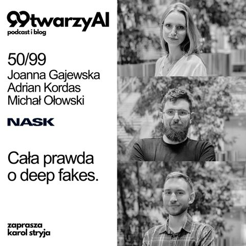 50/99 - Cała prawda o deep fakes. Joanna Gajewska, Adrian Kordas, Michał Ołowski - NASK