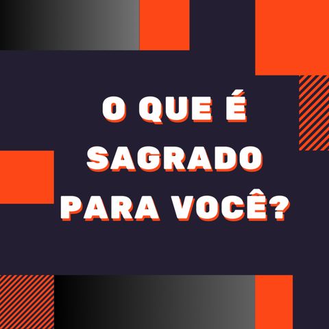 #4 - O que é Sagrado para você?