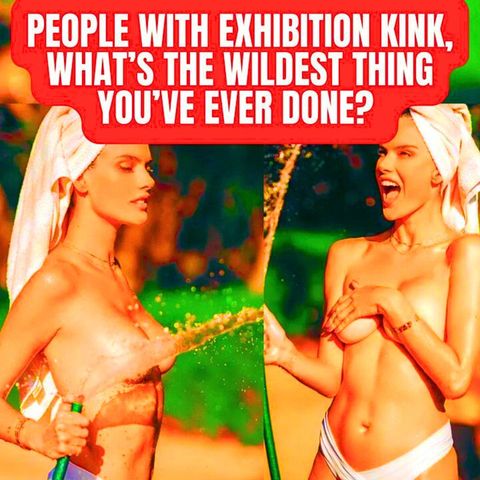 People With Exhibition Kink, What’s The Wildest Thing You’ve Ever Done? r/AskReddit | NSFW r/nsfw Podcast