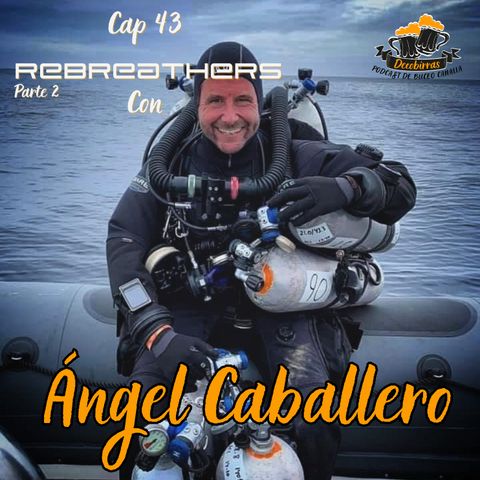 Cap 43 Hablando de Rebreathers con Ángel Caballero parte 2