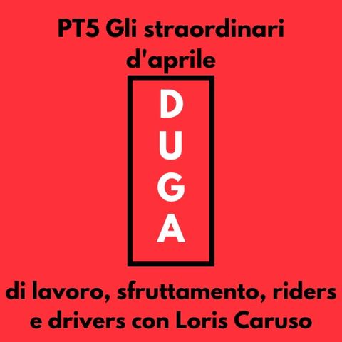 pt5 Gli straordinari d'aprile_di lavoro, sfruttamento, riders e drivers con Loris Caruso