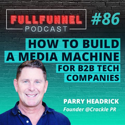 Episode 86: How to build a media machine for B2B tech companies wich Parry Headrick