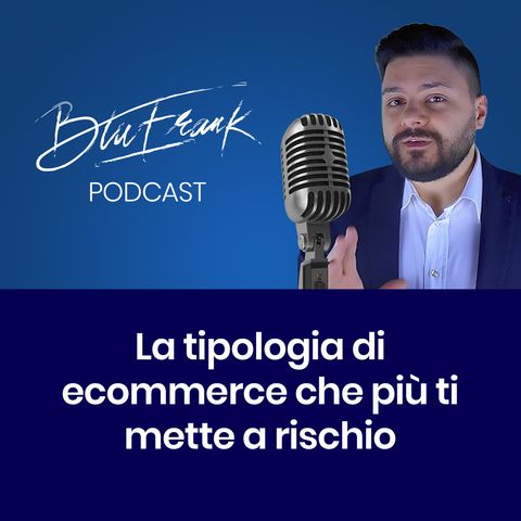 Blu Podcast Puntata 11 - la tipologia di progetto ecommerce che più ti mette a rischio