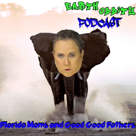 Earth Oddity 161: Florida Moms and Good Good Fathers