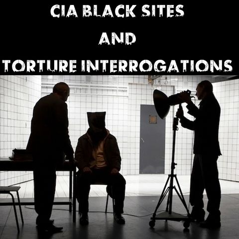 CIA Black Sites and Torture Interrogations