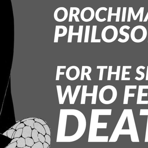 The Philosophy of Orochimaru - For The Snake Who Fears Death (Naruto)