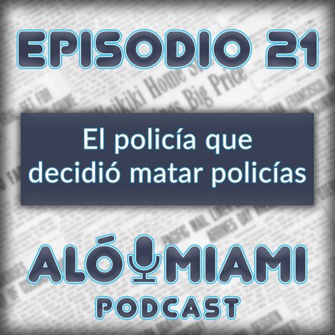 Aló Miami- Ep. 21 - El policía que decidió matar policías