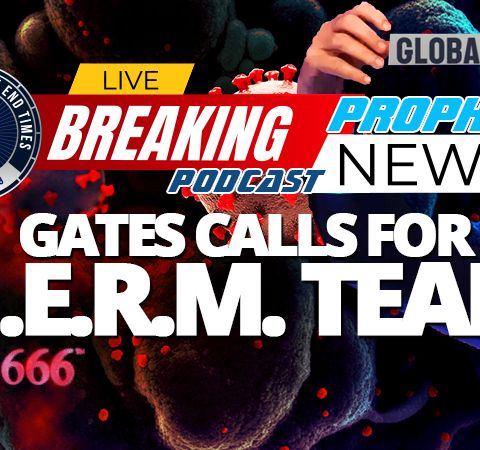 NTEB PROPHECY NEWS PODCAST: Bill Gates Calls For Creation Of Global Epidemic Response & Mobilization Surveillance Pact With WHO