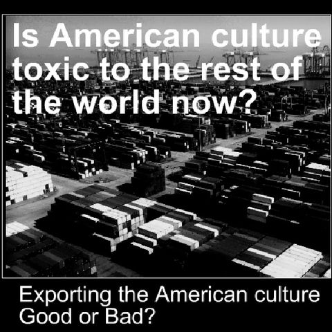 Is American culture still worth importing to the rest of the world now?