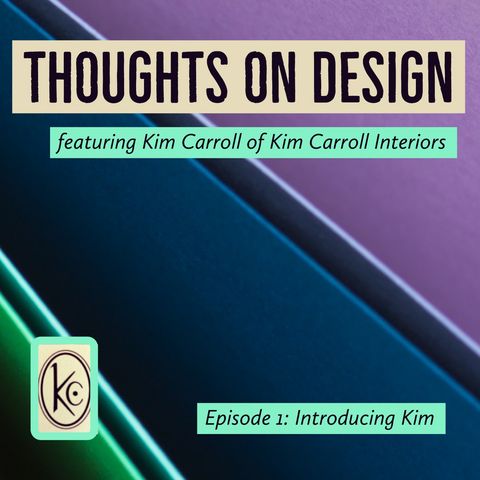 Introducing Kim Carroll, Interior Designer - Thoughts on Design - Episode 1