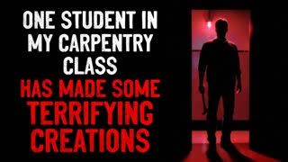 "One student in my carpentry class has made some terrifying creations" Creepypasta