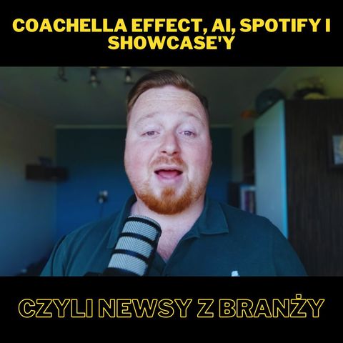 Coachella Effect, AI, Spotify i Showcase'y, czyli newsy z branży (Solówka #7)