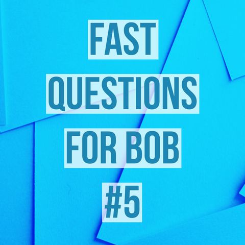 Fast Questions for Bob #5