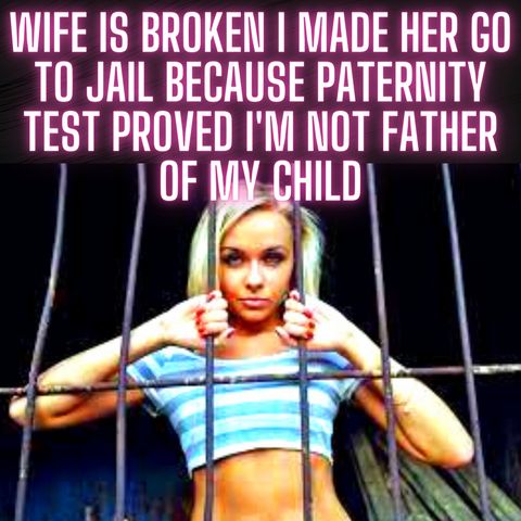 Wife is Broken I Made Her Go to Jail Because Paternity Test Proved I'm Not Father of My Child