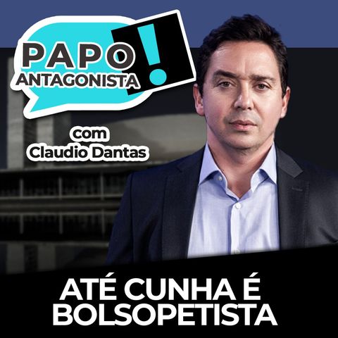 Até Cunha é Bolsopetista - Papo Antagonista com Claudio Dantas e Diogo Mainardi