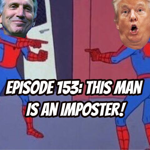 Episode 153: This Man is an Imposter!