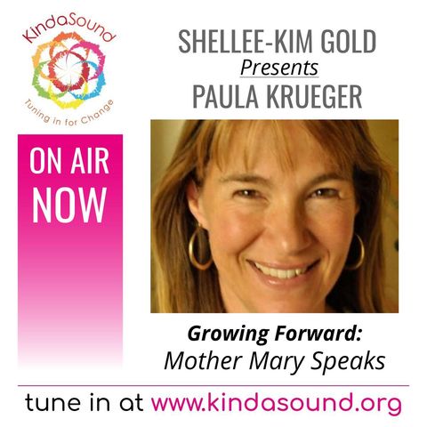 Mother Mary Speaks | Paula Krueger on Growing Forward with Shellee-Kim Gold