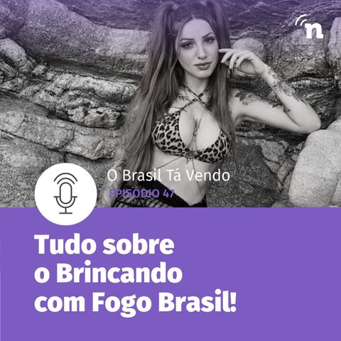 #47 - Tudo sobre o Brincando com Fogo Brasil, da Netflix