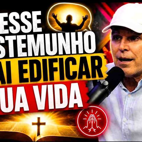 ESSE TESTEMUNHO VAI EDIFICAR A SUA VIDA